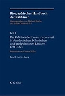 Biographisches Handbuch der Rabbiner / Die Rabbiner der Emanzipationszeit in den deutschen, böhmischen und großpolnischen Ländern 1781-1871