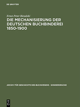 Fester Einband Die Mechanisierung der deutschen Buchbinderei 1850-1900 von Ernst-Peter Biesalski
