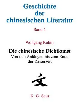 E-Book (pdf) Geschichte der chinesischen Literatur / Die chinesische Dichtkunst. Von den Anfängen bis zum Ende der Kaiserzeit von Wolfgang Kubin