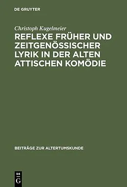 Fester Einband Reflexe früher und zeitgenössischer Lyrik in der alten attischen Komödie von Christoph Kugelmeier
