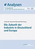 E-Book (pdf) Die Zukunft der Industrie in Deutschland und Europa von Institut der deutschen Wirtschaft Köln