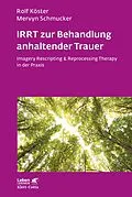 E-Book (epub) IRRT zur Behandlung anhaltender Trauer (Leben Lernen, Bd. 286) von Rolf Köster, Mervyn Schmucker