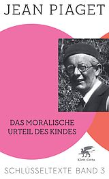 E-Book (epub) Das moralische Urteil des Kindes (Schlüsseltexte in 6 Bänden, Bd. 3) von Jean Piaget