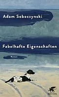 E-Book (epub) Fabelhafte Eigenschaften von Adam Soboczynski