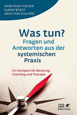 E-Book (epub) Was tun? Fragen und Antworten aus der systemischen Praxis von Hans Rudi Fischer, Ulrike Borst, Arist von Schlippe