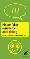 E-Book (epub) Kinder falsch erziehen - aber richtig von Rainer Sachse, Jana Fasbender