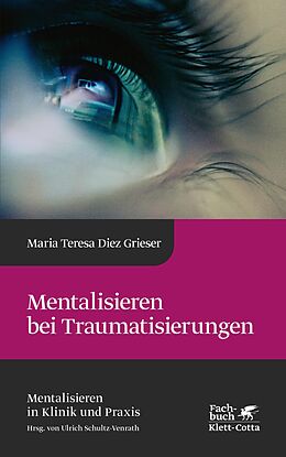 E-Book (epub) Mentalisieren bei Traumatisierungen (Mentalisieren in Klinik und Praxis, Bd. 7) von Maria Teresa Diez Grieser