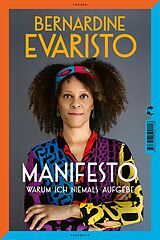E-Book (epub) Manifesto. Warum ich niemals aufgebe. Ein radikal ehrliches und inspirierendes Buch über den Lebensweg der ersten Schwarzen Booker-Prize-Gewinnerin und Bestseller-Autorin von Mädchen, Frau etc. von Bernardine Evaristo