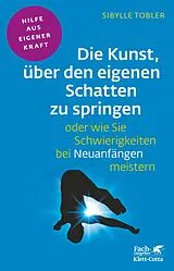 E-Book (pdf) Die Kunst, über den eigenen Schatten zu springen oder wie Sie Schwierigkeiten bei Neuanfängen meistern (Fachratgeber Klett-Cotta, Bd.) von Sibylle Tobler