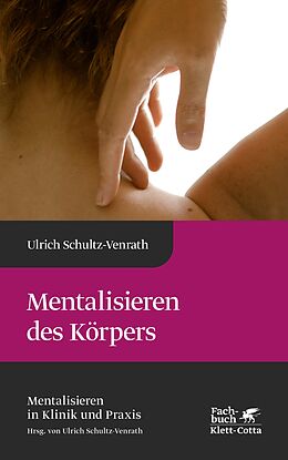 E-Book (pdf) Mentalisieren des Körpers (Mentalisieren in Klinik und Praxis, Bd. 4) von Ulrich Schultz-Venrath