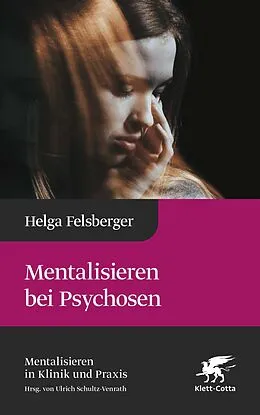 E-Book (pdf) Mentalisieren bei Psychosen (Mentalisieren in Klinik und Praxis, Bd. 6) von Helga Felsberger