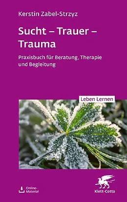E-Book (pdf) Sucht  Trauer  Trauma (Leben Lernen, Bd. 357) von Kerstin Zabel-Strzyz
