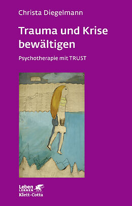 Kartonierter Einband Trauma und Krise bewältigen. Psychotherapie mit Trust (Leben Lernen, Bd. 198) von Christa Diegelmann
