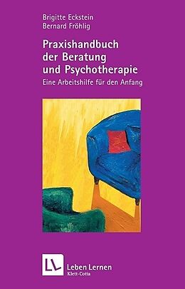 Kartonierter Einband Praxishandbuch der Beratung und Psychotherapie (Leben Lernen, Bd. 136) von Brigitte Eckstein, Bernard Fröhlig