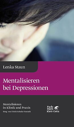 Fester Einband Mentalisieren bei Depressionen (Mentalisieren in Klinik und Praxis, Bd. 2) von Lenka Staun