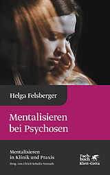 Fester Einband Mentalisieren bei Psychosen (Mentalisieren in Klinik und Praxis, Bd. 6) von Helga Felsberger
