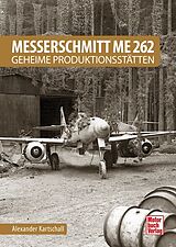 Fester Einband Messerschmitt Me 262 - Geheime Produktionsstätten von Alexander Kartschall