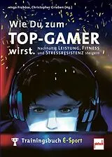Kartonierter Einband Wie Du zum TOP-GAMER wirst. von Ingo Froböse, Christopher Grieben (Hrsg.)