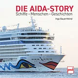 Fester Einband Die AIDA-Story Schiffe - Menschen - Geschichten: AIDAnova, AIDAcosma, AIDAprima, AIDAperla, AIDAbella, AIDAblu, AIDAdiva, AIDAluna, AIDAmar, AIDAsol, AIDAstella von Ingo Bauernfeind