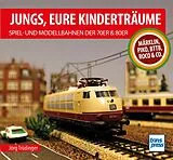 Fester Einband Jungs, Eure Kinderträume: Spiel- und Modellbahnen der 70er und 80er von Jörg Trüdinger