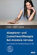 E-Book (pdf) Akzeptanz- und Commitmenttherapie bei Anorexia nervosa von C. Alix Timko, Georg Eifert, Annette Harres