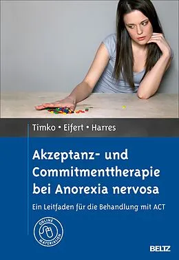 E-Book (pdf) Akzeptanz- und Commitmenttherapie bei Anorexia nervosa von C. Alix Timko, Georg Eifert, Annette Harres