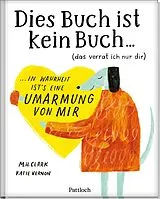 Fester Einband DIES BUCH IST KEIN BUCH (das verrat ich nur dir). In Wahrheit ist's eine UMARMUNG von mir! von M. H. Clark