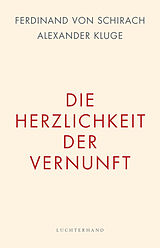 Fester Einband Die Herzlichkeit der Vernunft von Ferdinand von Schirach, Alexander Kluge