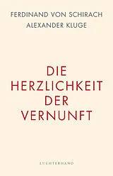 Fester Einband Die Herzlichkeit der Vernunft von Ferdinand von von Schirach, Alexander Kluge