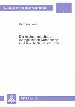 Kartonierter Einband Die reichsunmittelbaren evangelischen Damenstifte im Alten Reich und ihr Ende von Hans Peter Hankel