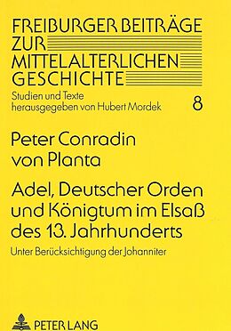 Kartonierter Einband Adel, Deutscher Orden und Königtum im Elsaß des 13. Jahrhunderts von Peter Conradin von Planta