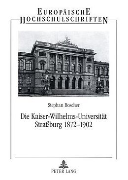 Kartonierter Einband Die Kaiser-Wilhelms-Universität Straßburg 1872-1902 von Stephan Roscher