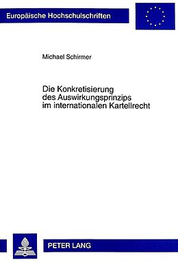 Kartonierter Einband Die Konkretisierung des Auswirkungsprinzips im internationalen Kartellrecht von Michael Schirmer