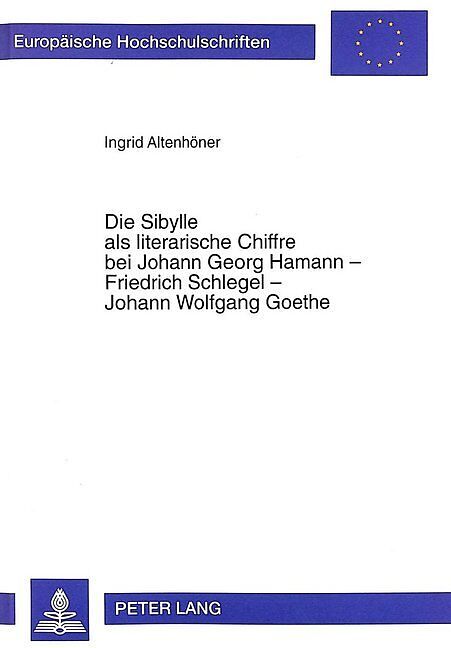 Die Sibylle als literarische Chiffre bei Johann Georg Hamann - Friedrich Schlegel - Johann Wolfgang Goethe