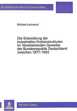Kartonierter Einband Die Entwicklung der industriellen Kostenstrukturen im Verarbeitenden Gewerbe der Bundesrepublik Deutschland zwischen 1977-1993 von Michael Leinwand