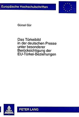 Kartonierter Einband Das Türkeibild in der deutschen Presse unter besonderer Berücksichtigung der EU-Türkei-Beziehungen von Gürsel Gür