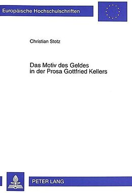 Kartonierter Einband Das Motiv des Geldes in der Prosa Gottfried Kellers von Christian Stotz