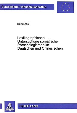 Kartonierter Einband Lexikographische Untersuchung somatischer Phraseologismen im Deutschen und Chinesischen von Kaifu Zhu