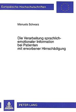 Kartonierter Einband Die Verarbeitung sprachlich-emotionaler Information bei Patienten mit erworbener Hirnschädigung von Manuela Schwarz