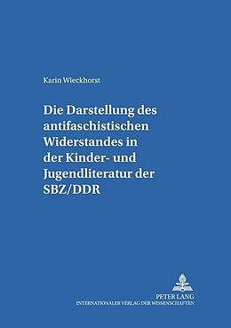 Kartonierter Einband Die Darstellung des «antifaschistischen Widerstandes» in der Kinder- und Jugendliteratur der SBZ/DDR von Karin Wieckhorst