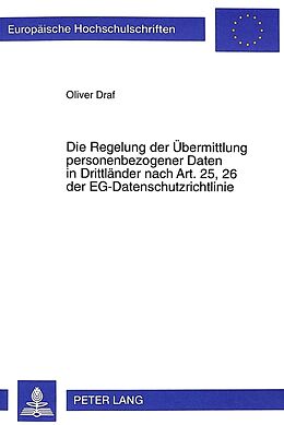 Kartonierter Einband Die Regelung der Übermittlung personenbezogener Daten in Drittländer nach Art. 25, 26 der EG-Datenschutzrichtlinie von Oliver Draf