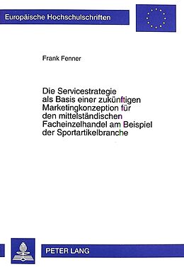 Kartonierter Einband Die Servicestrategie als Basis einer zukünftigen Marketingkonzeption für den mittelständischen Facheinzelhandel am Beispiel der Sportartikelbranche von Frank Fenner