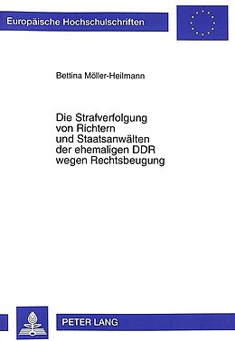 Kartonierter Einband Die Strafverfolgung von Richtern und Staatsanwälten der ehemaligen DDR wegen Rechtsbeugung von Bettina Möller-Heilmann