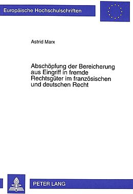 Kartonierter Einband Abschöpfung der Bereicherung aus Eingriff in fremde Rechtsgüter im französischen und deutschen Recht von Astrid Marx