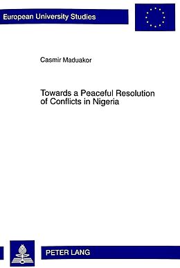 Kartonierter Einband Towards a Peaceful Resolution of Conflicts in Nigeria von Casmir P.N. Maduakor
