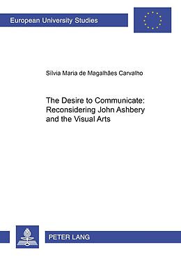 Kartonierter Einband The Desire to Communicate: Reconsidering John Ashbery and the Visual Arts von Silvia Maria Magalhaes Carvalho