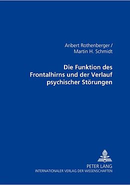 Kartonierter Einband Die Funktionen des Frontalhirns und der Verlauf psychischer Störungen von Aribert Rothenberger, Martin H. Schmidt