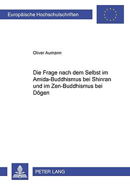 Kartonierter Einband Die Frage nach dem Selbst im Amida-Buddhismus bei Shinran und im Zen-Buddhismus bei Dôgen von Oliver Aumann