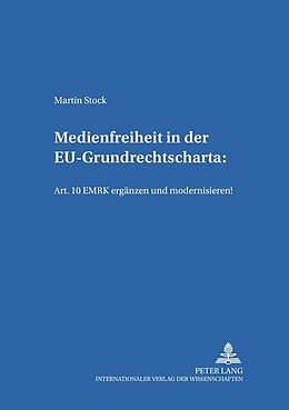 Kartonierter Einband Medienfreiheit in der EU-Grundrechtscharta: Art. 10 EMRK ergänzen und modernisieren! von Martin Stock