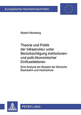 Kartonierter Einband Theorie und Politik der Infrastruktur unter Berücksichtigung institutionen- und polit-ökonomischer Einflussfaktoren von Robert Momberg